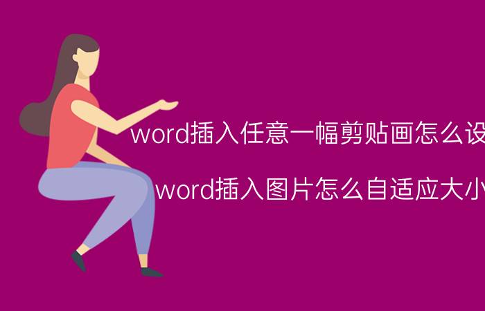 word插入任意一幅剪贴画怎么设置 word插入图片怎么自适应大小？